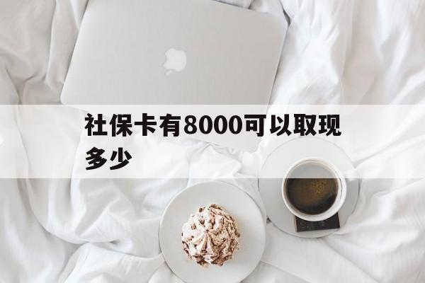 杞县最新社保卡有8000可以取现多少方法分析(最方便真实的杞县社保卡有8000可以取现多少次方法)