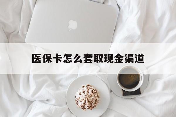 杞县最新医保卡怎么套取现金渠道方法分析(最方便真实的杞县医保卡怎么套取现金渠道里的钱方法)